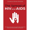 The Spread of HIV and AIDS: The History of the HIV Virus and the Rise of Infections across the World