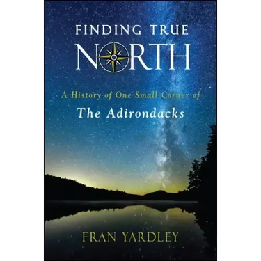 Finding True North: A History of One Small Corner of the Adirondacks