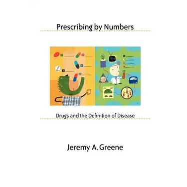 Prescribing by Numbers: Drugs and the Definition of Disease