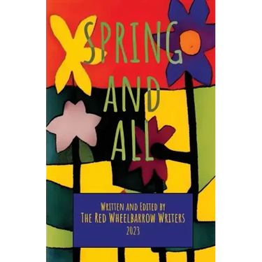 Spring and All: A Red Wheelbarrow Writers Anthology