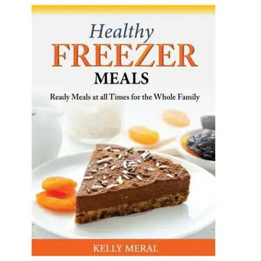Healthy Freezer Meals: Ready Meals at all Times for the Whole Family
