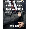 Being an Alpha wherever you find yourself: Habits you must develop to become more Alpha
