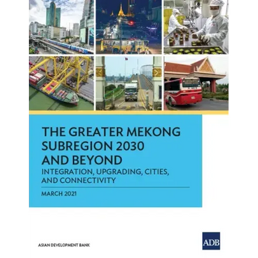 The Greater Mekong Subregion 2030 and Beyond: Integration, Upgrading, Cities, and Connectivity