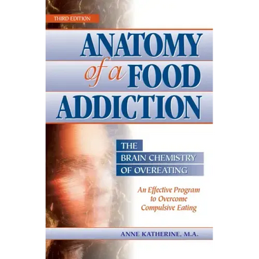 Anatomy of a Food Addiction: The Brain Chemistry of Overeating: An Effective Program to Overcome Compulsive Eating