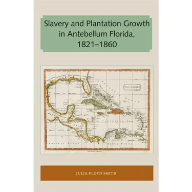 Slavery and Plantation Growth in Antebellum Florida 1821-1860