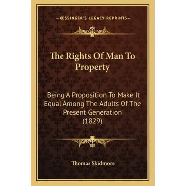 The Rights Of Man To Property: Being A Proposition To Make It Equal Among The Adults Of The Present Generation (1829)