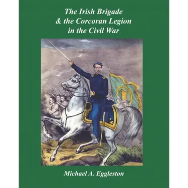 The Irish Brigade & the Corcoran Legion in the Civil War