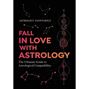 Fall in Love with Astrology: The Ultimate Guide to Astrological Compatibility