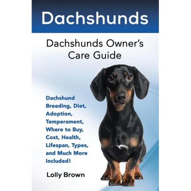 Dachshunds: Dachshund Breeding, Diet, Adoption, Temperament, Where to Buy, Cost, Health, Lifespan, Types, and Much More Included!