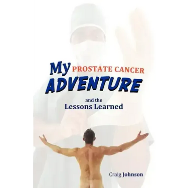 My Prostate Cancer Adventure, and the Lessons Learned