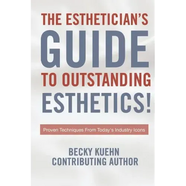 The Estheticians Guide to Outstanding Esthetics!: Proven Techniques From Today's Industry Icons