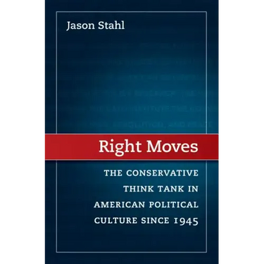 Right Moves: The Conservative Think Tank in American Political Culture Since 1945