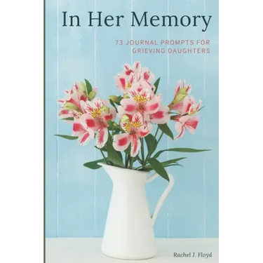 In Her Memory: 73 Journal Prompts for grieving Daughters