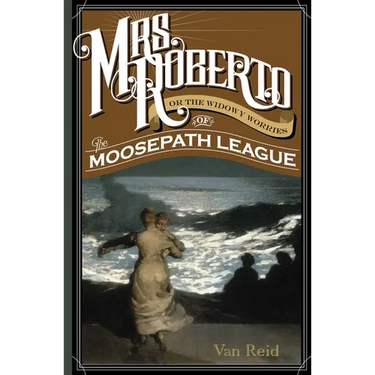 Mrs. Roberto: Or the Widowy Worries of the Moosepath League