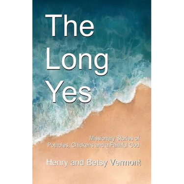 The Long Yes: Missionary Stories of Potholes, Chickens and a Faithful God