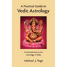 A Practical Guide to Vedic Astrology: An Introduction to the Astrology of India