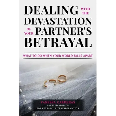 Dealing with the Devastation of Your Partners' Betrayal: What to Do When Your World Falls Apart