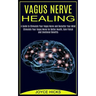 Vagus Nerve Healing: A Guide to Stimulate Your Vagus Nerve and Declutter Your Mind (Stimulate Your Vagus Nerve for Better Health, Gain Fisi