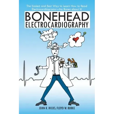 Bonehead Electrocardiography: The Easiest and Best Way to Learn How to Read Electrocardiograms-No Bones about It!