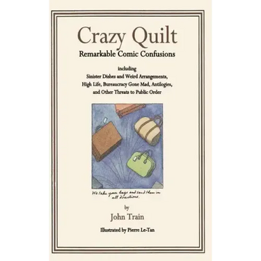 Crazy Quilt: Remarkable Comic Confusions Including Sinister Dishes and Weird Arrangements, High Life, Bureaucracy Gone Mad, Antilogies, and Other Thre