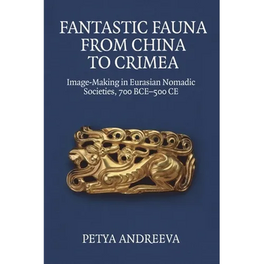 Fantastic Fauna from China to Crimea: Image-Making in Eurasian Nomadic Societies, 700 Bce-500 CE