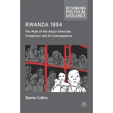 Rwanda 1994: The Myth of the Akazu Genocide Conspiracy and Its Consequences