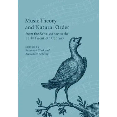Music Theory and Natural Order from the Renaissance to the Early Twentieth Century