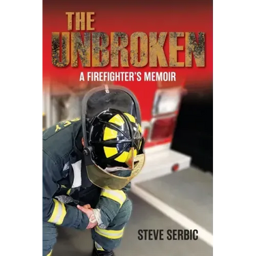 The Unbroken: A Firefighter's Memoir