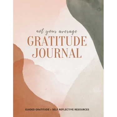 Not Your Average Gratitude Journal: Guided Gratitude + Self Reflection Resources (Daily Gratitude, Mindfulness and Happiness Journal for Women)