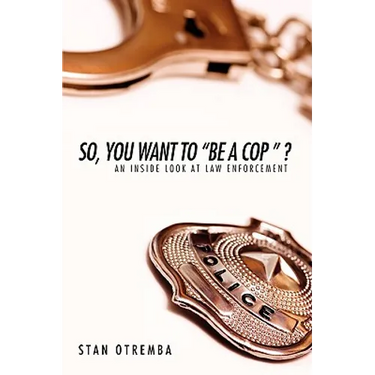 So, You Want to "Be a Cop " ?: An Inside Look at Law Enforcement
