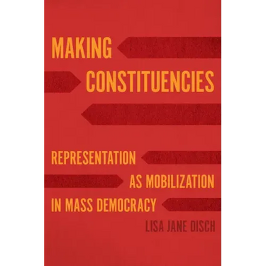 Making Constituencies: Representation as Mobilization in Mass Democracy