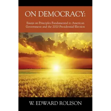 On Democracy: Essays on Principles Fundamental to American Government and the 2020 Presidential Election