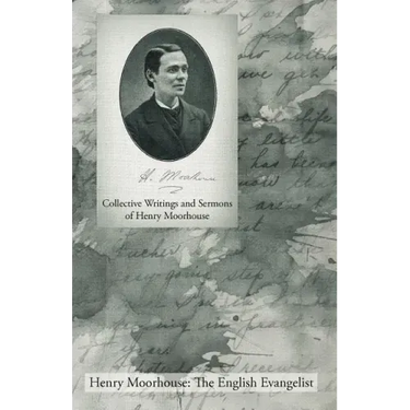 Collective Writings and Sermons of Henry Moorhouse