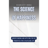 The Science of Happiness: Understanding and Applying the Key Principles for a Fulfilling Life