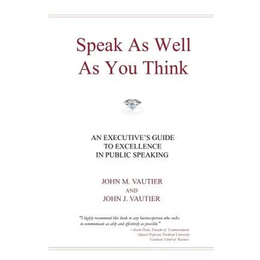 Speak As Well As You Think: An Executive's Guide to Excellence in Public Speaking