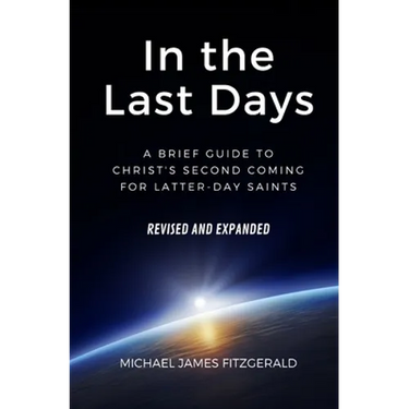In the Last Days: A Brief Guide to Christ's Second Coming for Latter-day Saints - Revised and Expanded