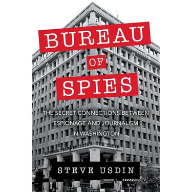 Bureau of Spies: The Secret Connections Between Espionage and Journalism in Washington