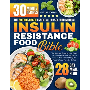 Insulin Resistance Food Bible: The Ultimate Guide to Ideal Foods for Insulin Resistance, Backed by Science Without Sacrificing the Flavor of Your Fav