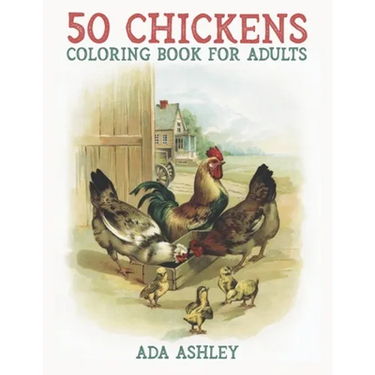 50 Chickens Coloring Book for Adults: 50 Stress Relieving Chicken and Rooster Coloring Pages of Charming Grayscale Illustrations for Adults, Teens and
