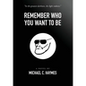 Remember Who You Want To Be