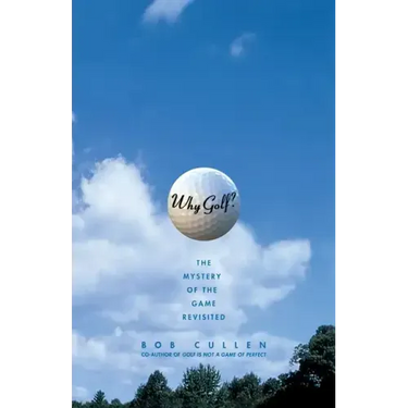 Why Golf?: The Mystery of the Game Revisited