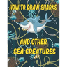 How to Draw Sharks and Other sea creatures: how to draw for kids step by step Sea Creature Activities Dolphin Octopus Fish crap how to draw for kids s