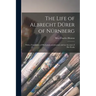 The Life of Albrecht Dürer of Nürnberg: With a Translation of His Letters and Journal, and an Account of His Works