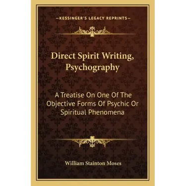 Direct Spirit Writing, Psychography: A Treatise on One of the Objective Forms of Psychic or Spiritual Phenomena