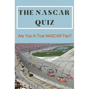 The NASCAR Quiz: Are You A True NASCAR Fan?: Car Auto Racing Trivia Book
