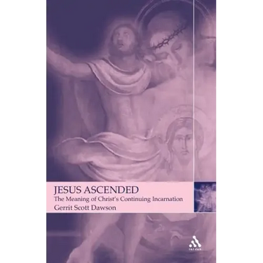 Jesus Ascended: The Meaning of Christ's Continuing Incarnation