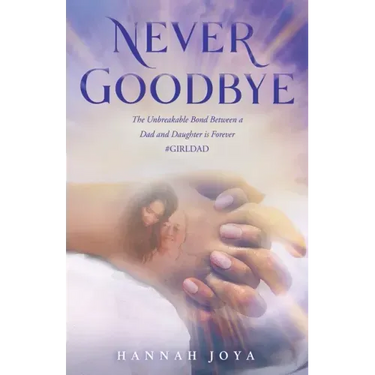 Never Goodbye: The Unbreakable Bond Between a Dad and Daughter Is Forever #Girldad