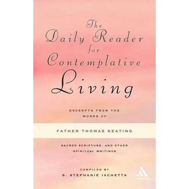 The Daily Reader for Contemplative Living: Excerpts from the Works of Father Thomas Keating, O.C.S.O