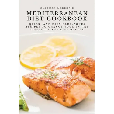 Mediterranean Diet Cookbook: Quick, and Easy Blue-Zones Recipes to Change your Eating Lifestyle and Live Better