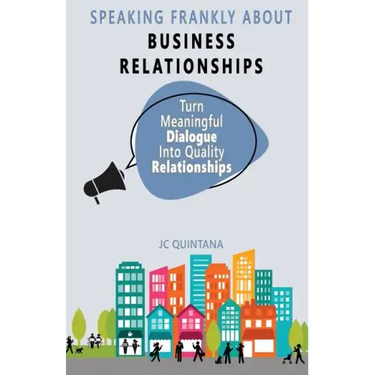Speaking Frankly About Business Relationships: The 7 Elements of Successful Business Relationships